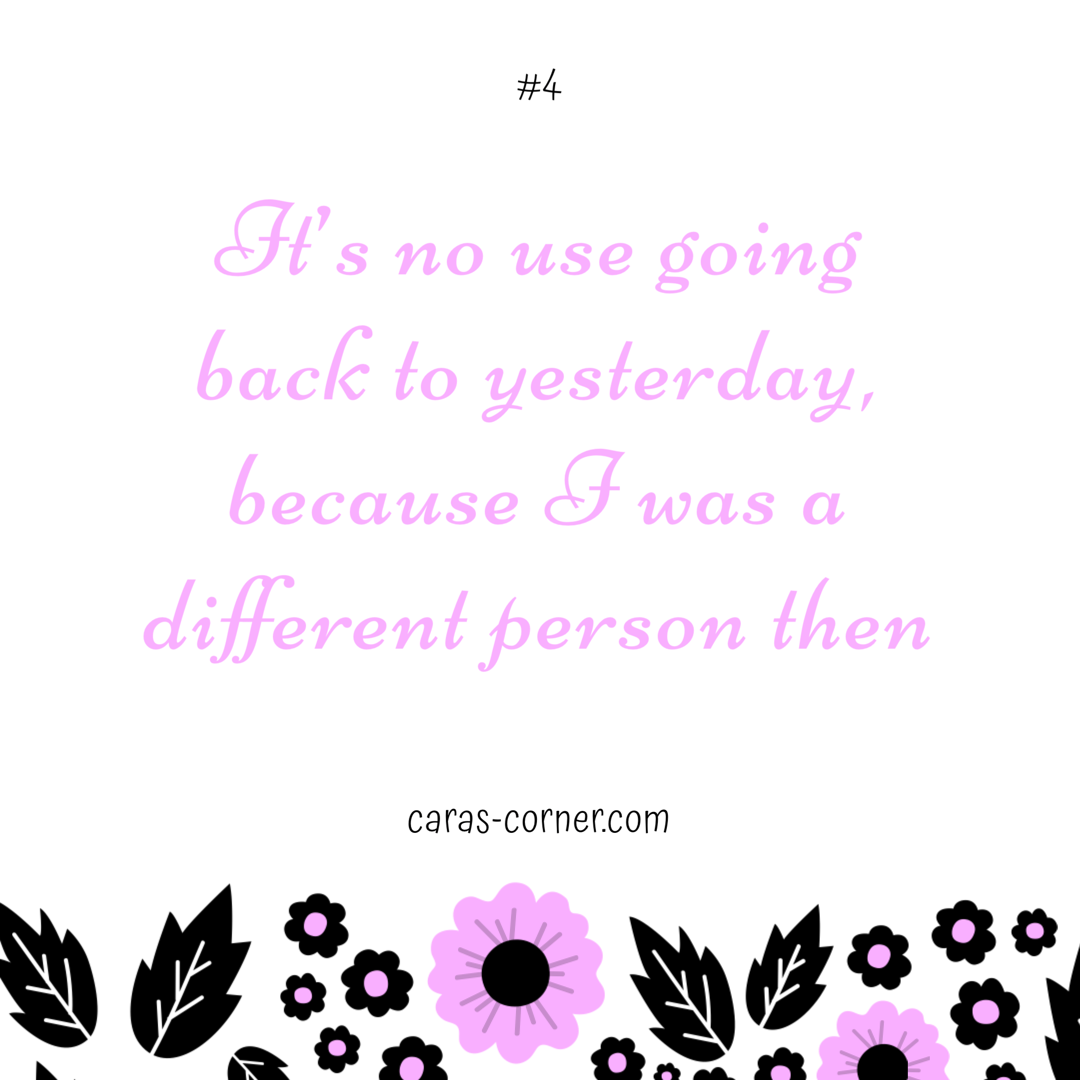 it's no use going back to yesterday  - mental health recovery quote